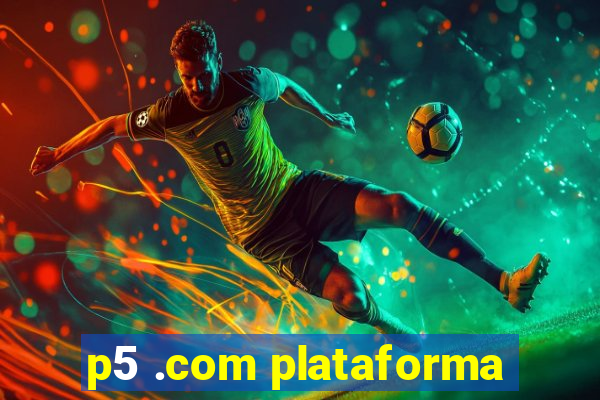 p5 .com plataforma